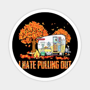 I Hate Pulling Out Camping In Fall Magnet